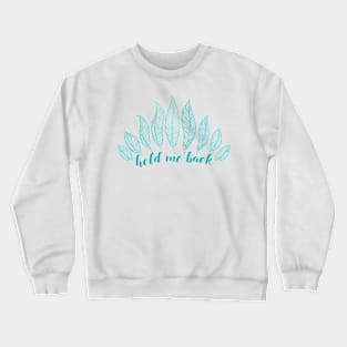 Hold Me Back Crewneck Sweatshirt